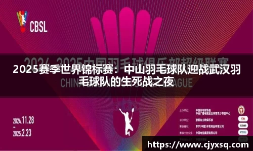 2025赛季世界锦标赛：中山羽毛球队迎战武汉羽毛球队的生死战之夜